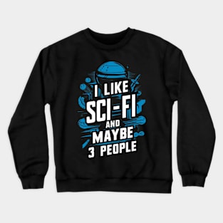 I Like Science Fiction And Maybe 3 People Gift For Sci-Fi Nerd Space Geek Funny Humour Crewneck Sweatshirt